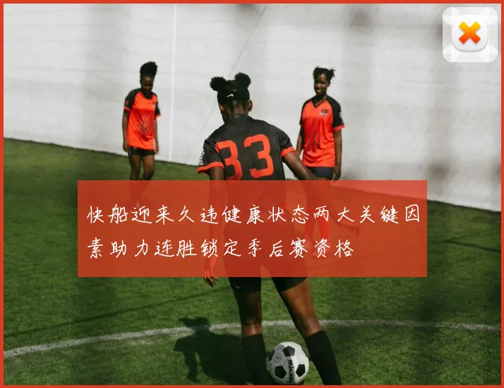 快船迎来久违健康状态两大关键因素助力连胜锁定季后赛资格